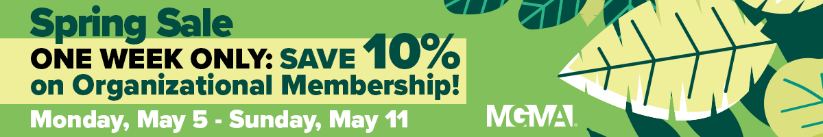 NEW! MGMA Organizational Membership: now 10 percent off for one week only.